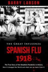 book SPANISH FLU 1918--The Great Inlfuenza: The True Story of the Deadliest Pandemic in History, how it changed the World and what can we learn from it