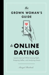 book The Grown Woman's Guide to Online Dating: Lessons Learned While Swiping Right, Snapping Selfies, and Analyzing Emojis