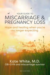 book Your Guide to Miscarriage and Pregnancy Loss: Hope and Healing When You're No Longer Expecting