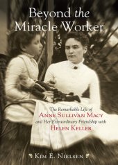 book Beyond the Miracle Worker: The Remarkable Life of Anne Sullivan Macy and Her Extraordinary Friendship with Helen Keller