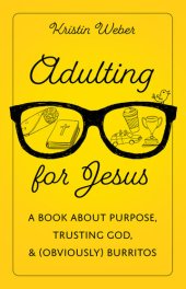 book Adulting for Jesus: A Book about Purpose, Trusting God, and (Obviously) Burritos