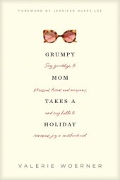 book Grumpy Mom Takes a Holiday: Say Goodbye to Stressed, Tired, and Anxious, and Say Hello to Renewed Joy in Motherhood