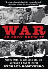 book War As They Knew It: Woody Hayes, Bo Schembechler, and America in a Time of Unrest