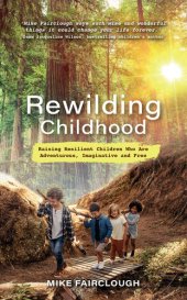 book Rewilding Childhood: Raising Resilient Children Who Are Adventurous, Imaginative and Free