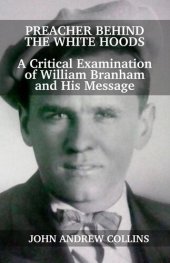 book Preacher Behind the White Hoods: A Critical Examination of William Branham and His Message