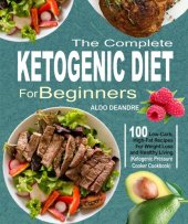 book The Complete Ketogenic Diet for Beginners: 100 Low-Carb, High-Fat Recipes For Weight Loss and Healthy Living (Ketogenic Pressure Cooker Cookbook)