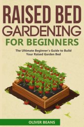 book Raised Bed Gardening for Beginner: The Ultimate Beginner's Guide to Quickly Build Your Raised Garden Bed.  How to Grow and Sustain Vegetables, Fruits and Herbs in Your Own Organic Vegetable Garden