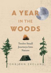 book A Year in the Woods: Twelve Small Journeys into Nature