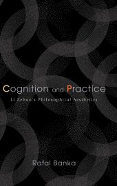 book Cognition and Practice: Li Zehou's Philosophical Aesthetics