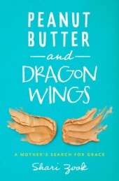 book Peanut Butter and Dragon Wings: A Mother's Search for Grace