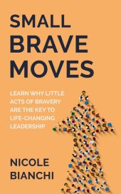 book Small Brave Moves: Learn Why Little Acts of Bravery Are the Key to Life-Changing Leadership