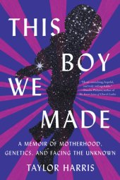 book This Boy We Made: A Memoir of Motherhood, Genetics, and Facing the Unknown