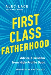 book First Class Fatherhood: Advice and   Wisdom from High-Profile Dads