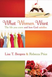 book What Women Want: The Life You Crave and How God Satisfies