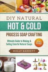 book DIY Natural Hot & Cold Process Soap Crafting--Ultimate Guide to Making & Selling Colorful Natural Soaps