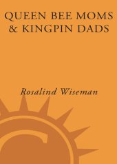 book Queen Bee Moms & Kingpin Dads: Coping with the Parents, Teachers, Coaches, and Counselors Who Can Rule—or Ruin —Your Child's Life