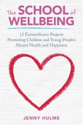 book The School of Wellbeing: 12 Extraordinary Projects Promoting Children and Young People's Mental Health and Happiness