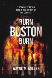 book Burn Boston Burn: "The Largest Arson Case in the History of the Country"