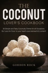 book The Coconut Lover's Cookbook: 30 Simple and Tasty Coconutty Dishes for all Occasions. Go 'Loco for Coco' to your heart's (and stomach's!) content!