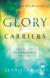 book Glory Carriers: How to Host His Presence Every Day