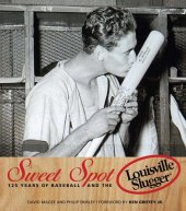 book Sweet Spot: 125 Years of Baseball and the Louisville Slugger