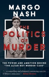 book The Politics Of Murder: The Power and Ambition Behind "The Altar Boy Murder Case"