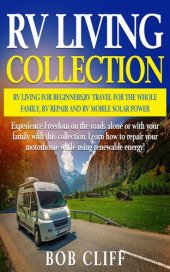 book RV Living Collection: RV living for beginners, RV travel for the whole family, RV repair and RV mobile solar power: Experience Freedom on the roads alone or with your family with this collection. Learn how to repair your motorhome while using renewable en