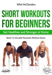 book Short Workouts for Beginners: Get Healthier and Stronger at Home: Jade Mountain Workout Series, #1