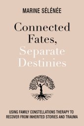 book Connected Fates, Separate Destinies: Using Family Constellations Therapy to Recover from Inherited Stories and Trauma