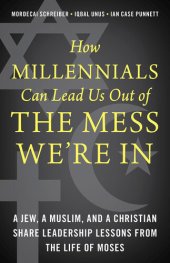 book How Millennials Can Lead Us Out of the Mess We're In: A Jew, a Muslim, and a Christian Share Leadership Lessons from the Life of Moses