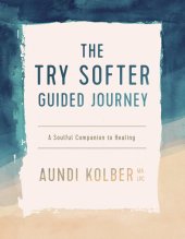 book The Try Softer Guided Journey: A Soulful Companion to Healing