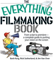 book The Everything Filmmaking Book: From Script to Premiere -a Complete Guide to Putting Your Vision on the Screen