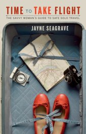 book Time to Take Flight: The Savvy Woman's Guide to Safe, Solo Travel