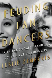 book Feuding Fan Dancers: Faith Bacon, Sally Rand, and the Golden Age of the Showgirl