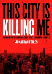 book This City is Killing Me: Community Trauma and Toxic Stress in Urban America