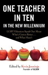 book One Teacher in Ten in the New Millennium: LGBT Educators Speak Out About What's Gotten Better . . . and What Hasn't