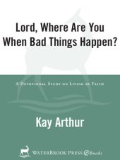 book Lord, Where Are You When Bad Things Happen?: A Devotional Study on Living by Faith