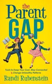 book The Parent Gap: Tools to Keep Your Cool, Stay Connected & Change Unhealthy Patterns