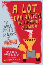 book A Lot Can Happen in the Middle of Nowhere: The Untold Story of the Making of Fargo