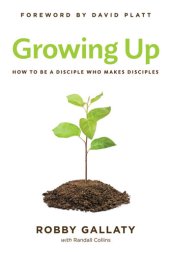 book Growing Up: How to Be a Disciple Who Makes Disciples