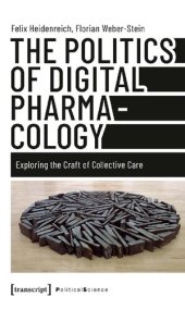 book The Politics Of Digital Pharmacology: Exploring The Craft Of Collective Care