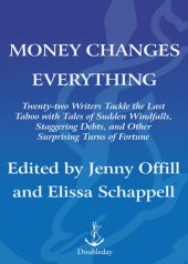 book Money Changes Everything: Twenty-Two Writers Tackle the Last Taboo with Tales of Sudden Windfalls, Staggering Debts, and Other Surprising Turns of Fortune