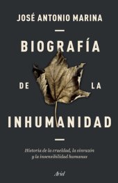 book Biografía de la inhumanidad: Historia de la crueldad, la sinrazón y la insensibilidad humanas