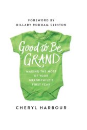 book Good to Be Grand: Making the Most of Your Grandchild's First Year