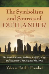 book The Symbolism and Sources of Outlander: The Scottish Fairies, Folklore, Ballads, Magic and Meanings That Inspired the Series