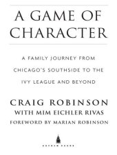 book A Game of Character: A Family Journey from Chicago's Southside to the Ivy League and Beyond