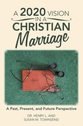 book A 2020 Vision in a Christian Marriage: A Past, Present, and Future Perspective