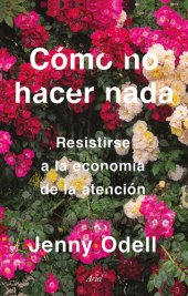 book Cómo no hacer nada: Resistirse a la economía de la atención