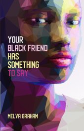 book Your Black Friend Has Something to Say: A Memoir in Essays