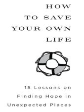 book How to Save Your Own Life: 15 Lessons on Finding Hope in Unexpected Places